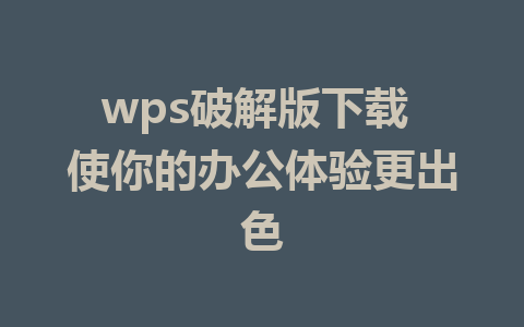 wps破解版下载 使你的办公体验更出色