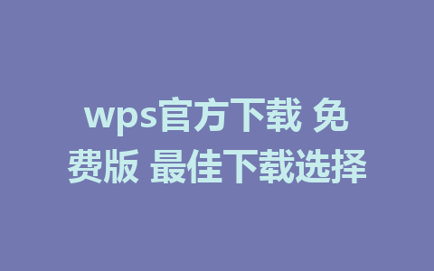 wps官方下载 免费版 最佳下载选择