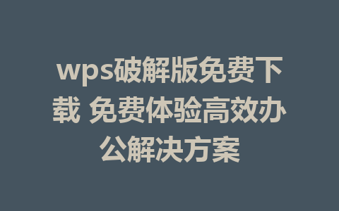 wps破解版免费下载 免费体验高效办公解决方案